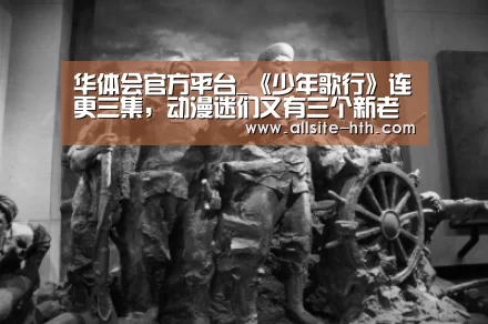 华体会官方平台_《少年歌行》连更三集，动漫迷们又有三个新老婆了